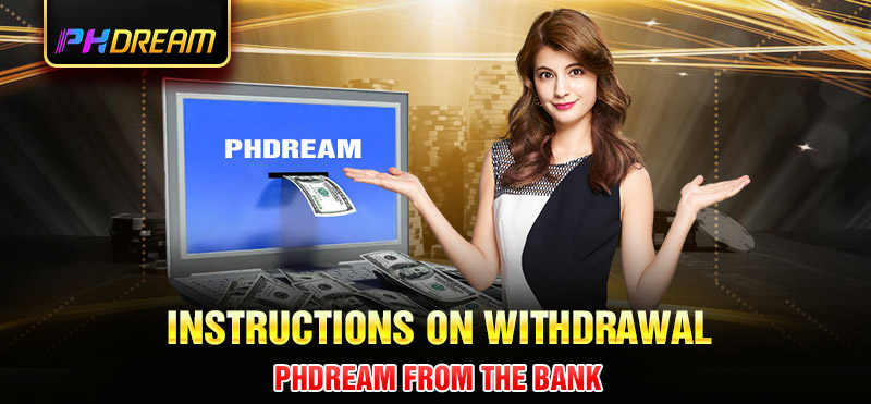 Instructions on withdrawal Phdream from the bank