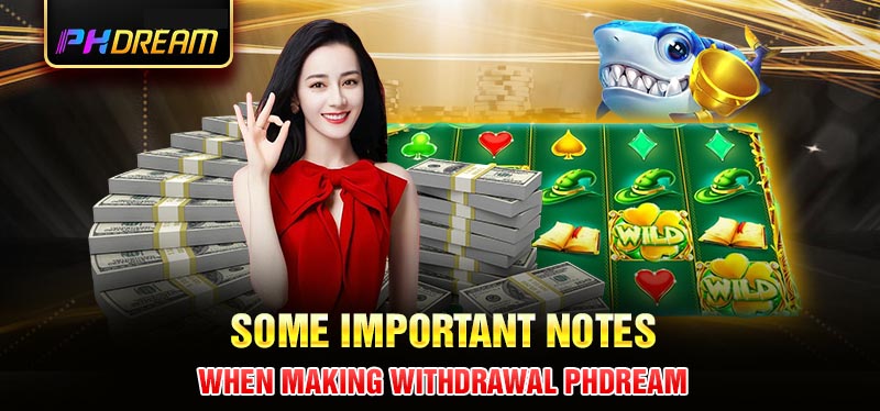 Some important notes when making withdrawal Phdream