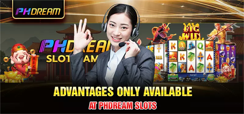 Advantages only available at Phdream slot