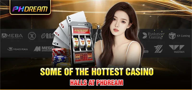 The hottest casino halls at Phdream