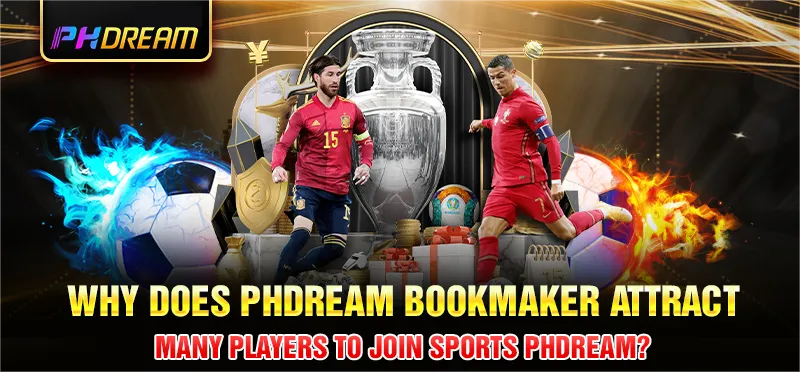 why does phdream bookmaker attract many players to join phdream sports
